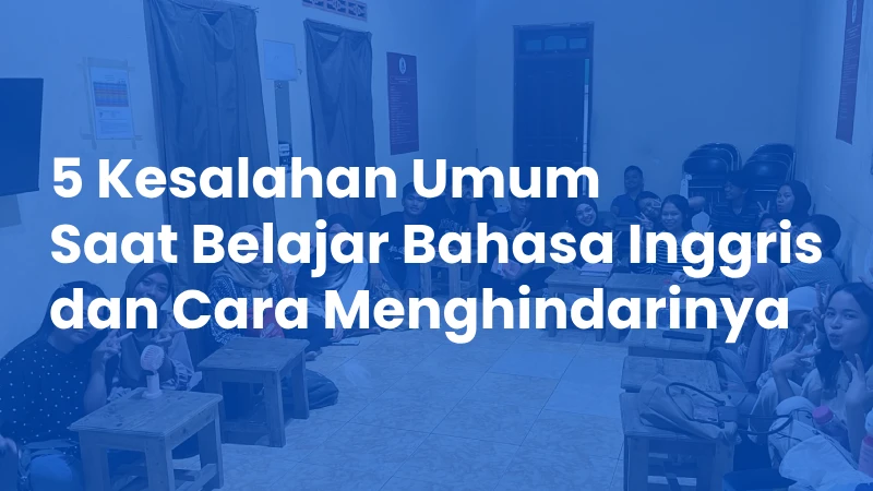 5 Kesalahan Umum Saat Belajar Bahasa Inggris dan Cara Menghindarinya