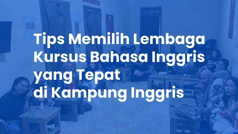 Tips Memilih Lembaga Kursus Bahasa Inggris Kampung Inggris